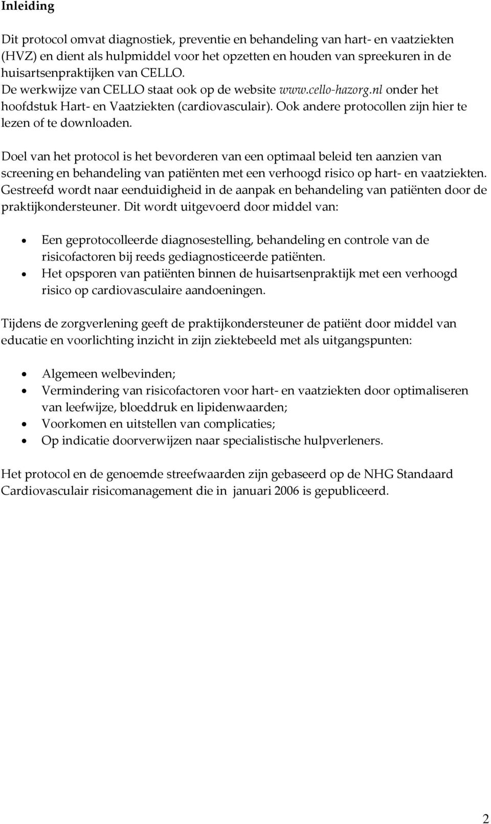 Doel van het protocol is het bevorderen van een optimaal beleid ten aanzien van screening en behandeling van patiënten met een verhoogd risico op hart- en vaatziekten.