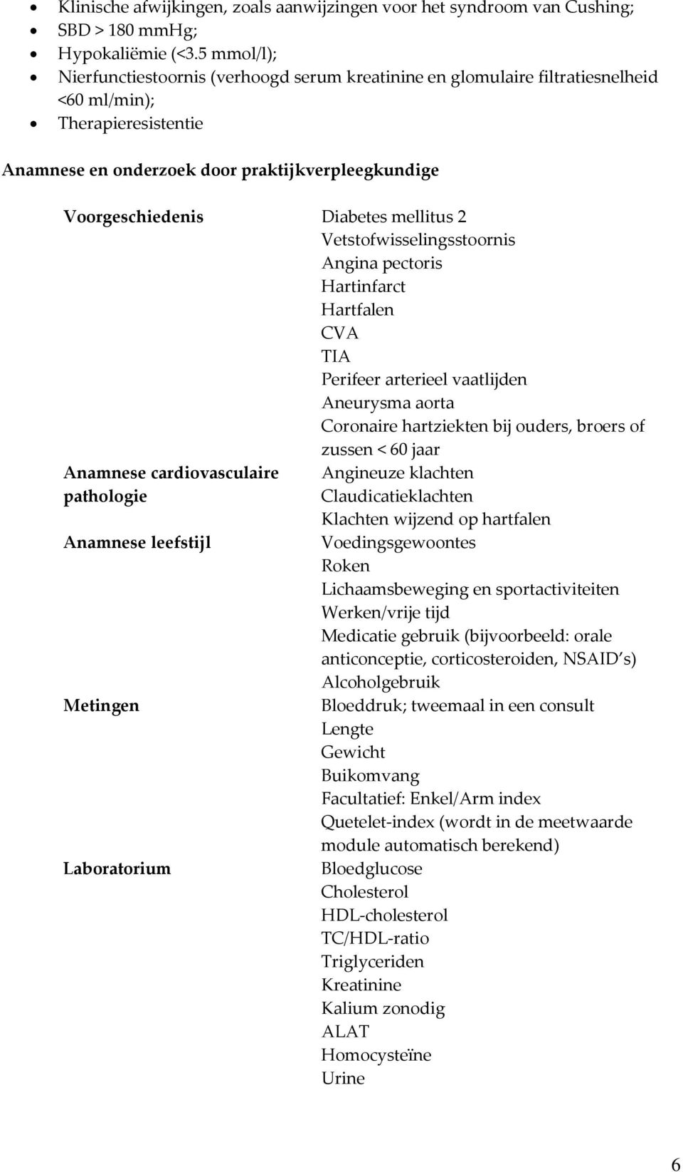 mellitus 2 Vetstofwisselingsstoornis Angina pectoris Hartinfarct Hartfalen CVA TIA Perifeer arterieel vaatlijden Aneurysma aorta Coronaire hartziekten bij ouders, broers of zussen < 60 jaar Anamnese