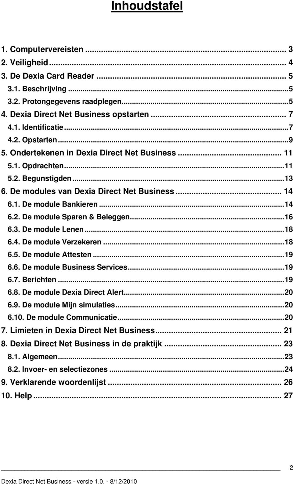 ..16 6.3. De module Lenen...18 6.4. De module Verzekeren...18 6.5. De module Attesten...19 6.6. De module Business Services...19 6.7. Berichten...19 6.8. De module Dexia Direct Alert...20 6.9. De module Mijn simulaties.