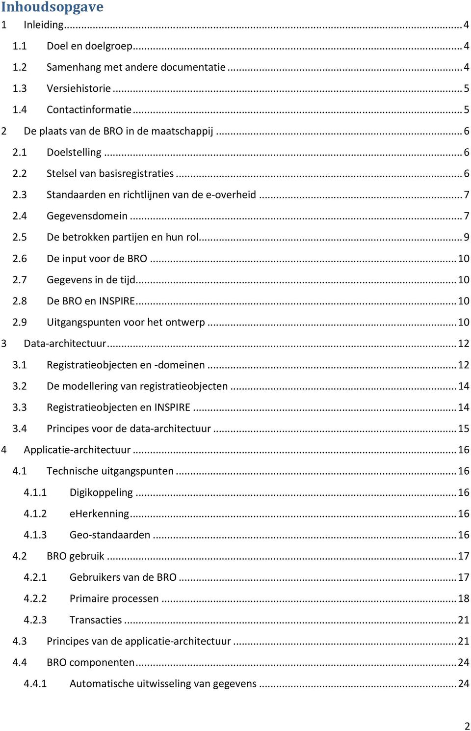 6 De input voor de BRO... 10 2.7 Gegevens in de tijd... 10 2.8 De BRO en INSPIRE... 10 2.9 Uitgangspunten voor het ontwerp... 10 3 Data-architectuur... 12 3.1 Registratieobjecten en -domeinen... 12 3.2 De modellering van registratieobjecten.