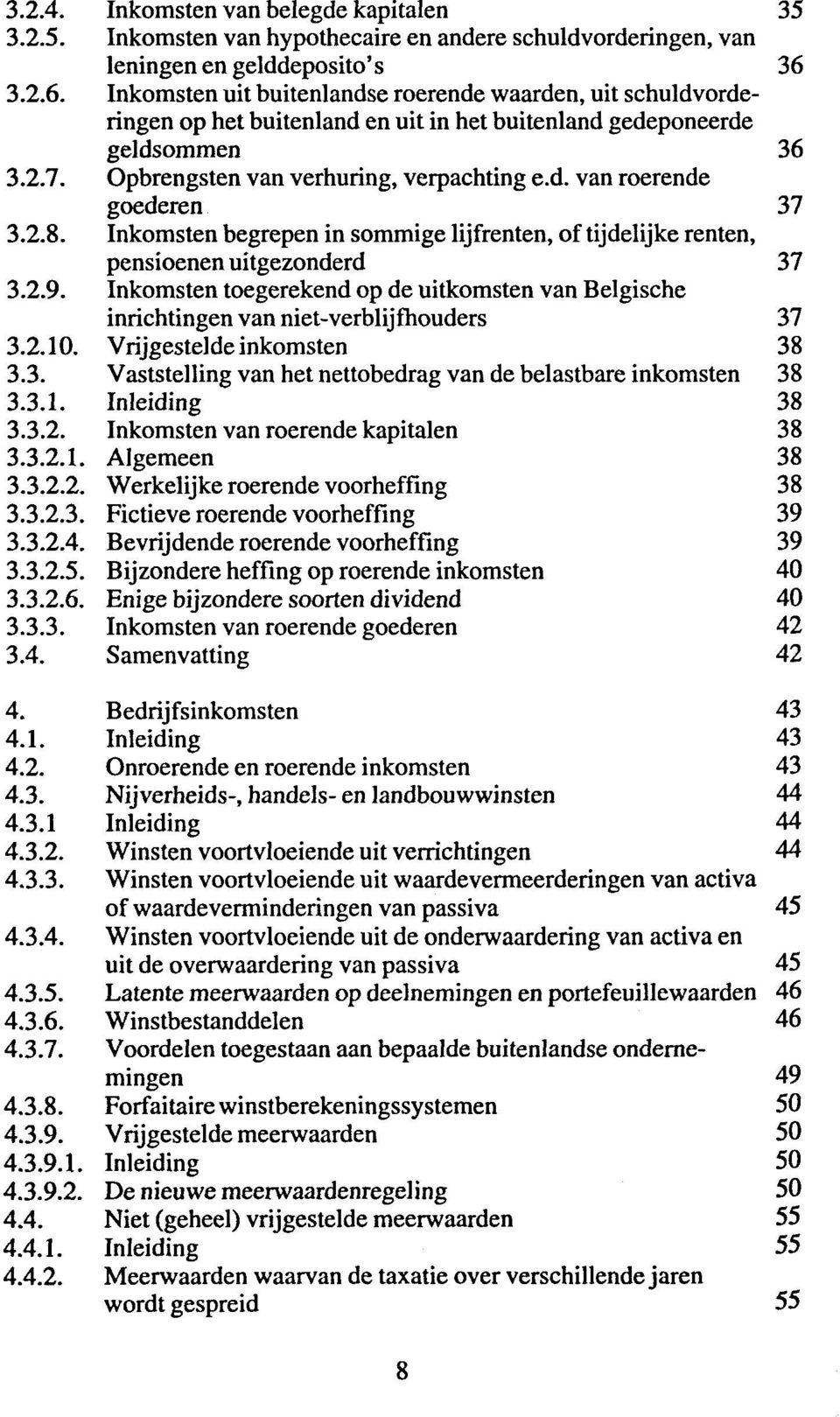 2.8. Inkomsten begrepen in sommige lijfrenten, of tijdelijke renten, pensioenen uitgezonderd 37 3.2.9. Inkomsten toegerekend op de uitkomsten van Belgische inrichtingen van niet-verblijfhouders 37 3.