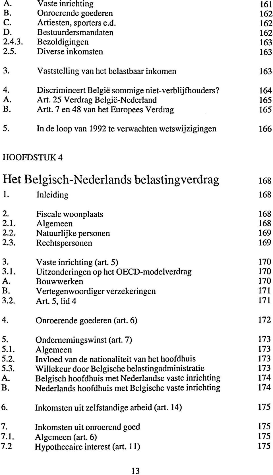 In de loop van 1992 te verwachten wetswijzigingen 166 H00FDSTUK4 Het Belgisch-Nederlands belastingverdrag 168 1. 168 2. Fiscale woonplaats 168 2.1. Algemeen 168 2.2. Natuurlijke personen 169 2.3.