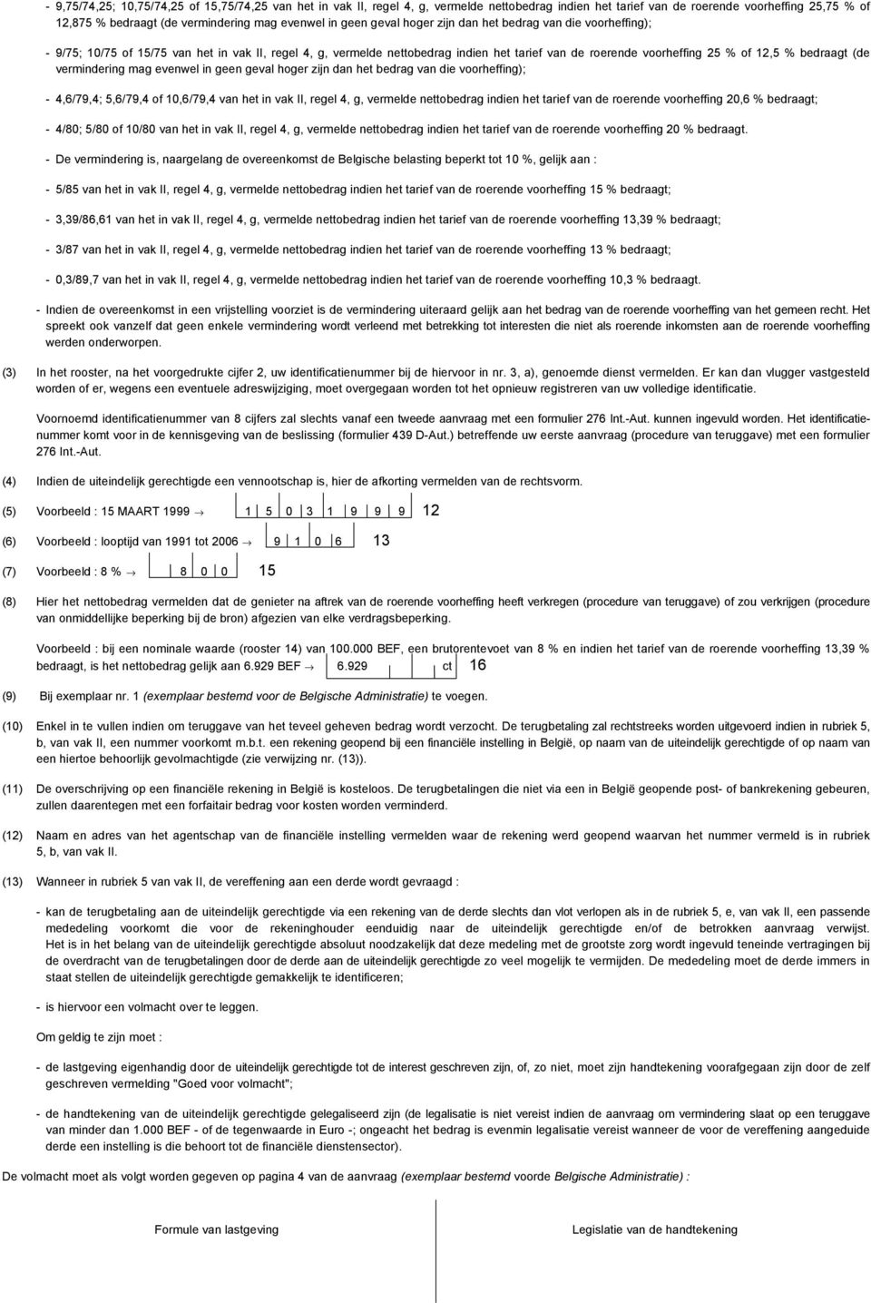 bedraagt (de vermindering mag evenwel in geen geval hoger zijn dan het bedrag van die voorheffing); - 4,6/79,4; 5,6/79,4 of 10,6/79,4 van het in vak II, regel 4, g, vermelde nettobedrag indien het