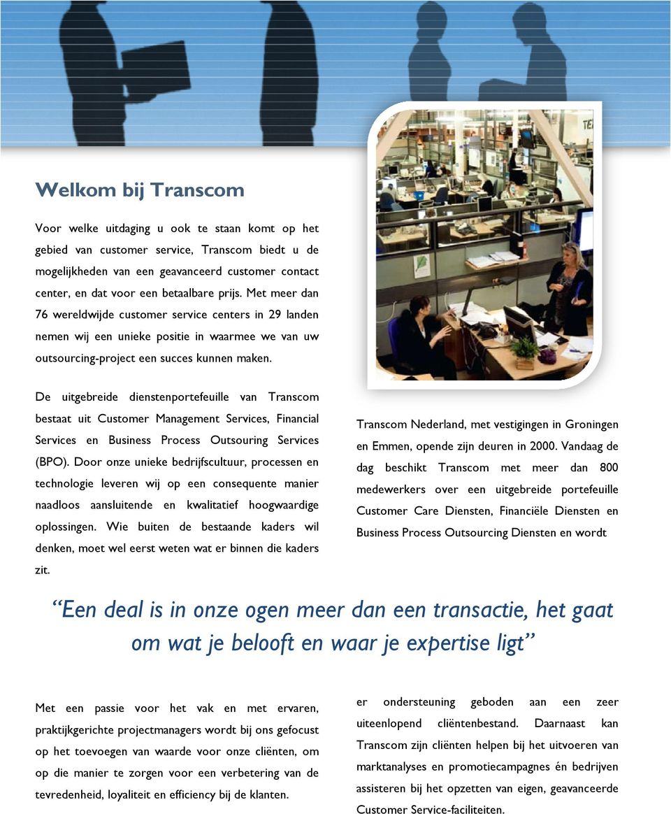 De uitgebreide dienstenportefeuille van Transcom bestaat uit Customer Management Services, Financial Services en Business Process Outsouring Services (BPO).