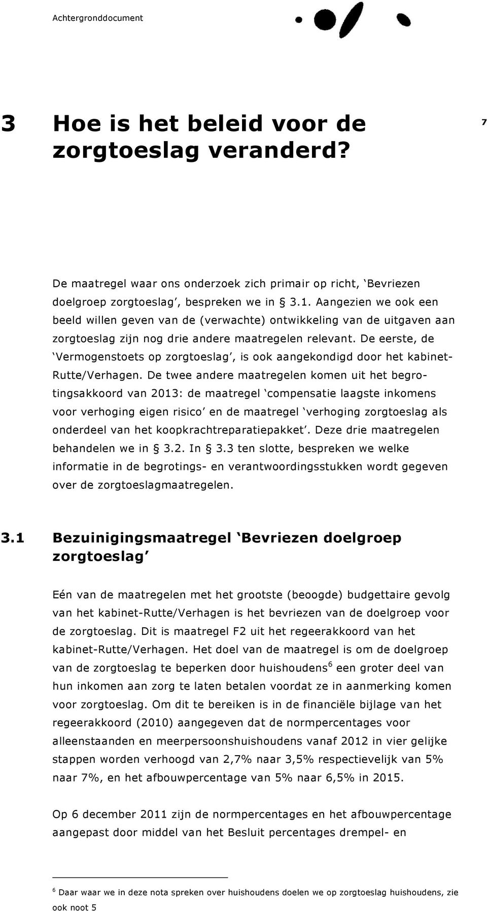 De eerste, de Vermogenstoets op zorgtoeslag, is ook aangekondigd door het kabinet- Rutte/Verhagen.