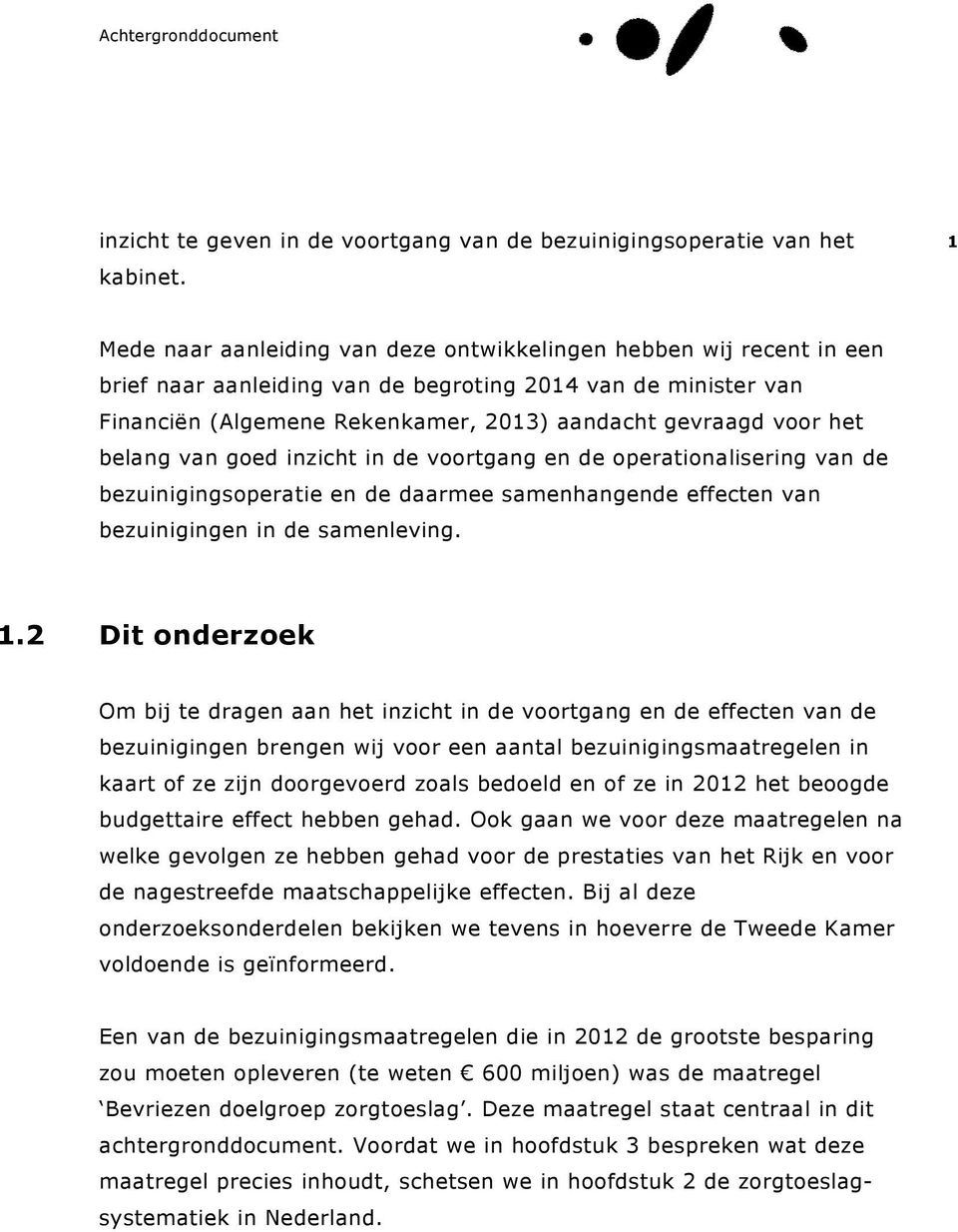 het belang van goed inzicht in de voortgang en de operationalisering van de bezuinigingsoperatie en de daarmee samenhangende effecten van bezuinigingen in de samenleving. 1.