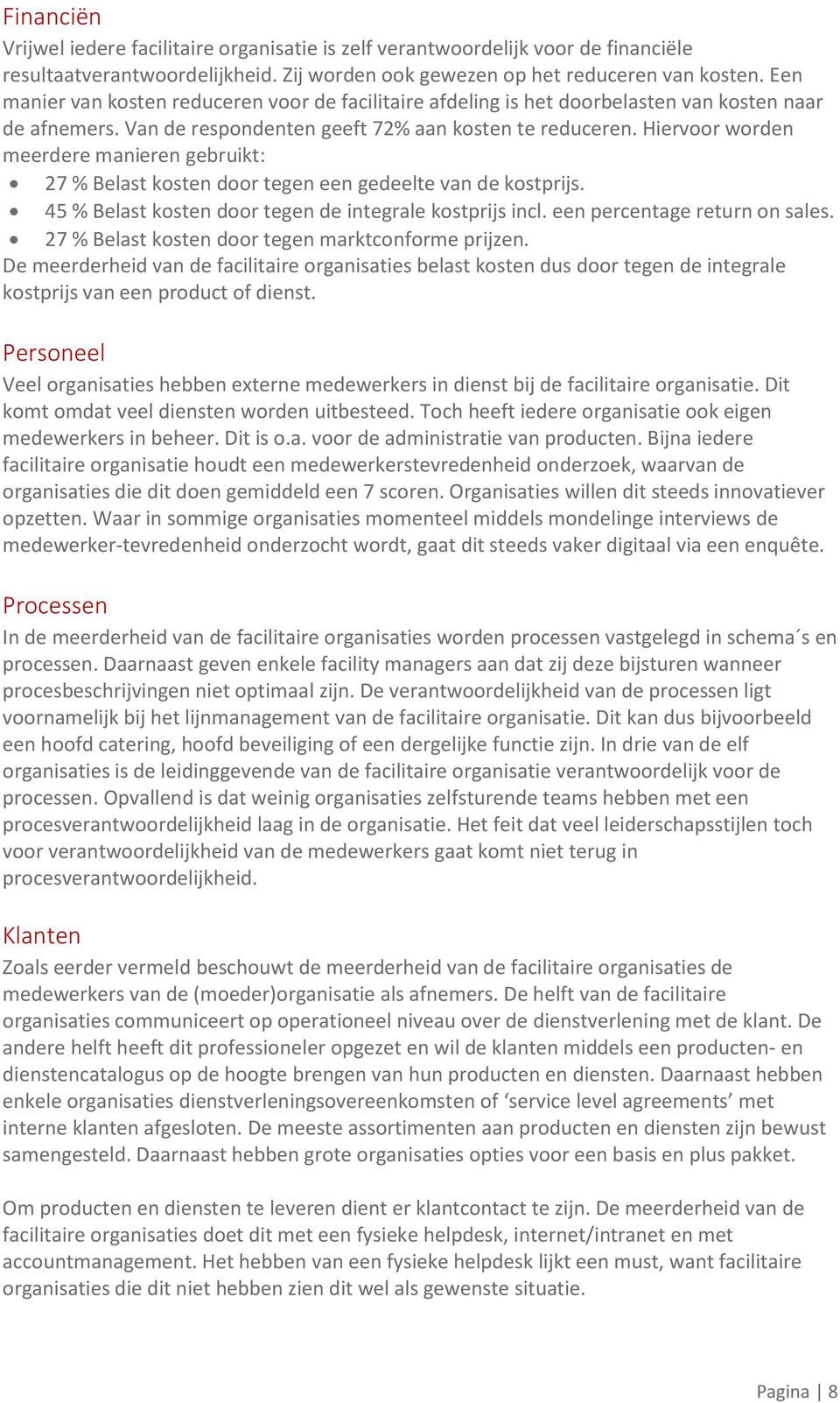 Hiervoor worden meerdere manieren gebruikt: 27 % Belast kosten door tegen een gedeelte van de kostprijs. 45 % Belast kosten door tegen de integrale kostprijs incl. een percentage return on sales.