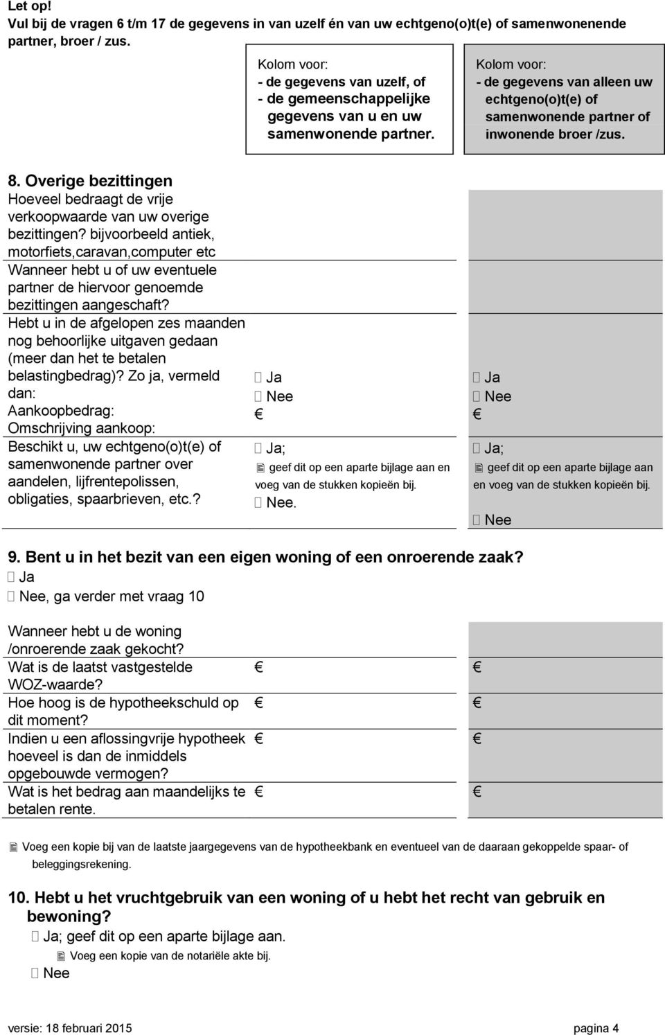 Hebt u in de afgelopen zes maanden nog behoorlijke uitgaven gedaan (meer dan het te betalen belastingbedrag)?