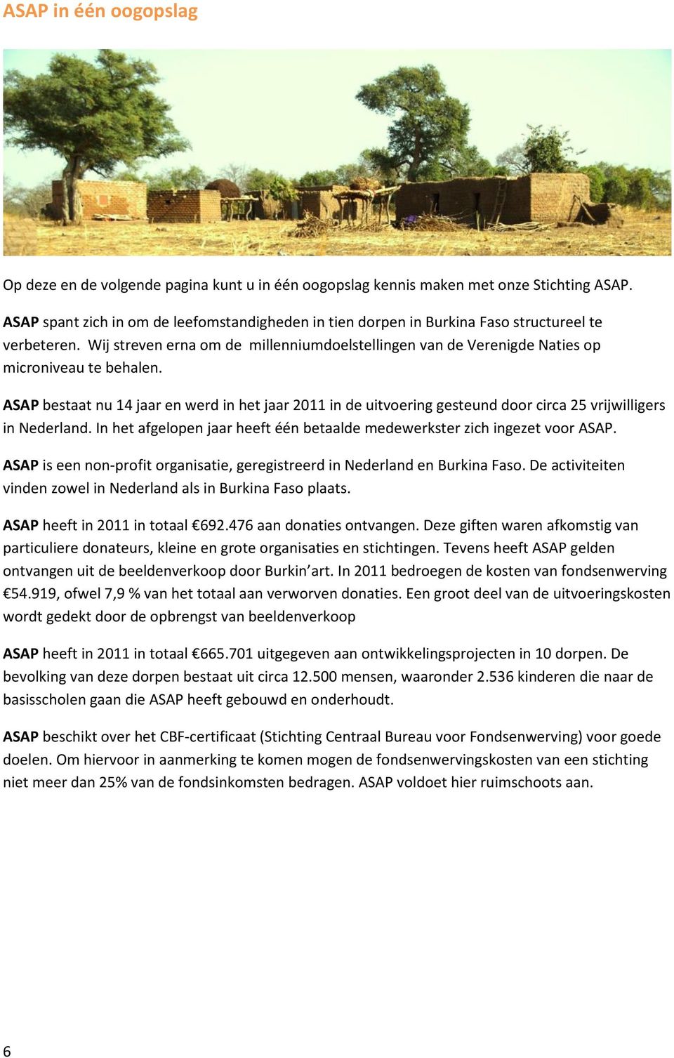 ASAP bestaat nu 14 jaar en werd in het jaar 2011 in de uitvoering gesteund door circa 25 vrijwilligers in Nederland. In het afgelopen jaar heeft één betaalde medewerkster zich ingezet voor ASAP.