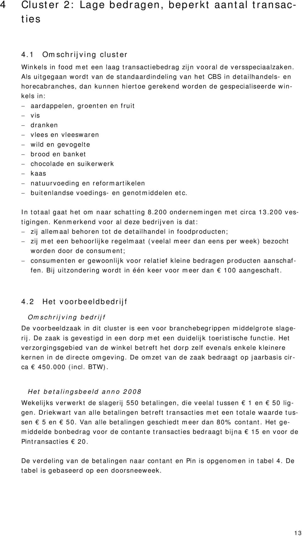 dranken vlees en vleeswaren wild en gevogelte brood en banket chocolade en suikerwerk kaas natuurvoeding en reformartikelen buitenlandse voedings- en genotmiddelen etc.