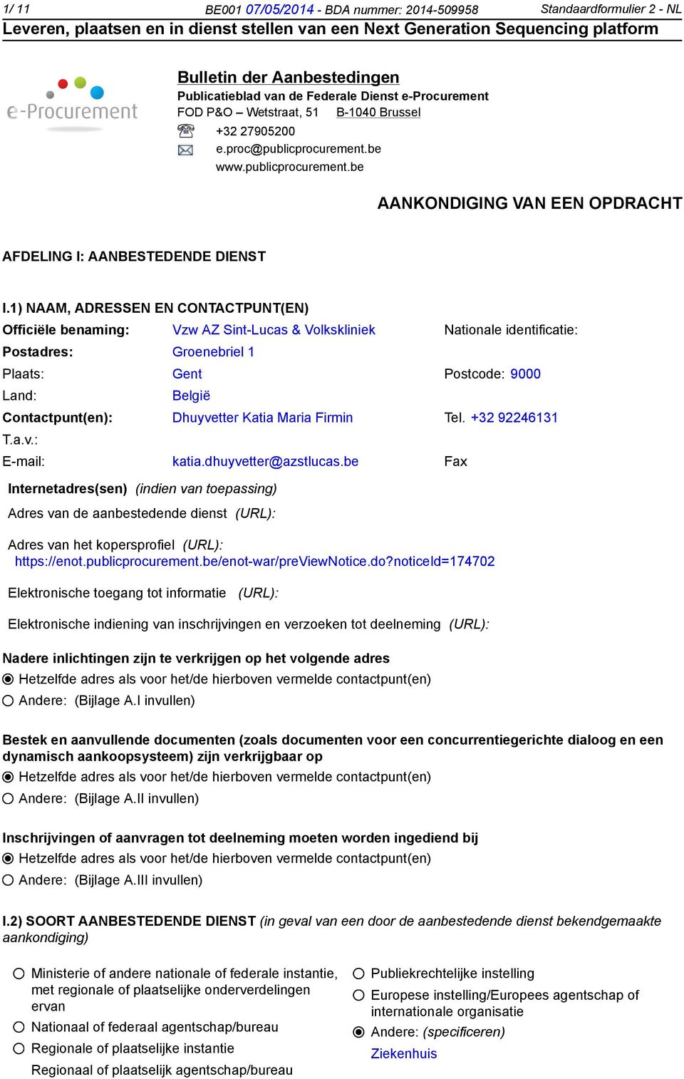 1) NAAM, ADRESSEN EN CONTACTPUNT(EN) Officiële benaming: Vzw AZ Sint-Lucas & Volkskliniek Nationale identificatie: Postadres: Groenebriel 1 Plaats: Gent Postcode: 9000 Land: België Contactpunt(en):