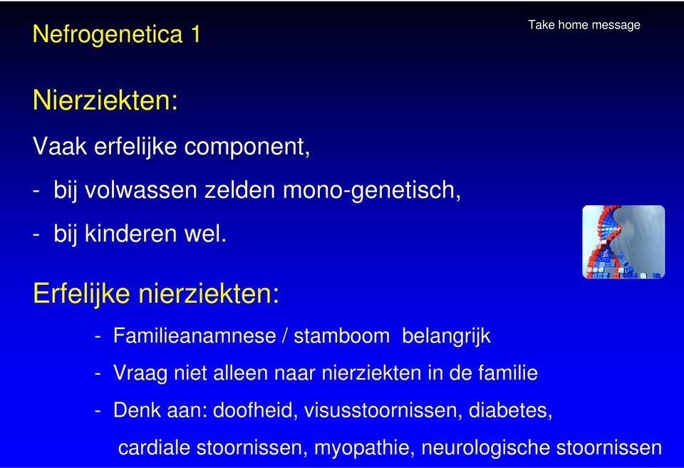 Erfelijke nierziekten: - Familieanamnese / stamboom belangrijk - Vraag niet alleen