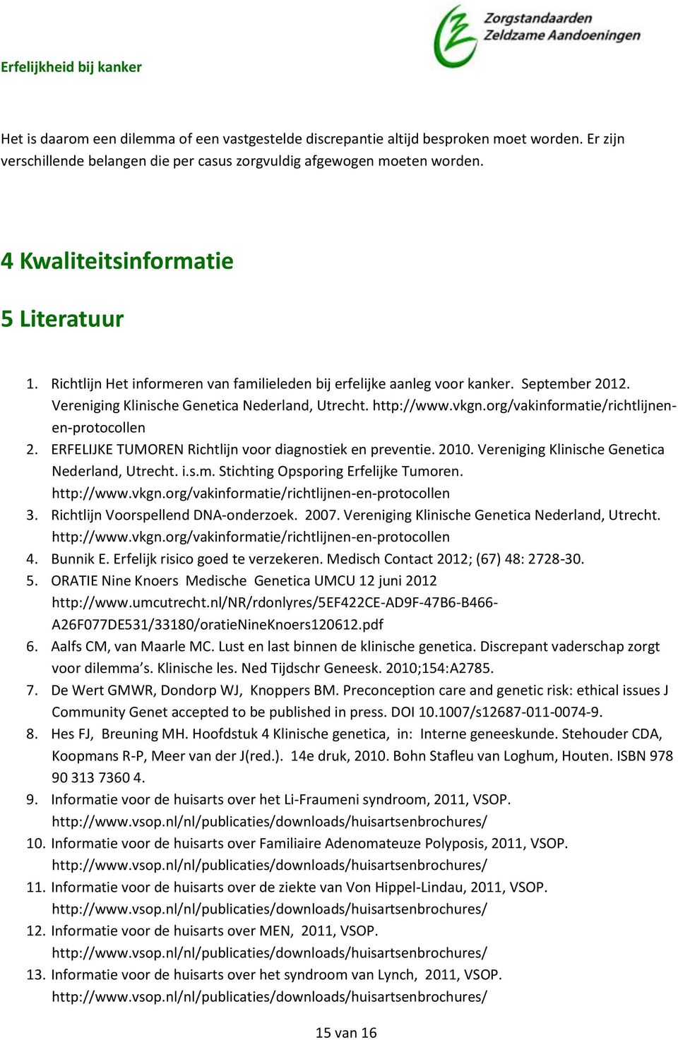 org/vakinformatie/richtlijnenen-protocollen 2. ERFELIJKE TUMOREN Richtlijn voor diagnostiek en preventie. 2010. Vereniging Klinische Genetica Nederland, Utrecht. i.s.m. Stichting Opsporing Erfelijke Tumoren.