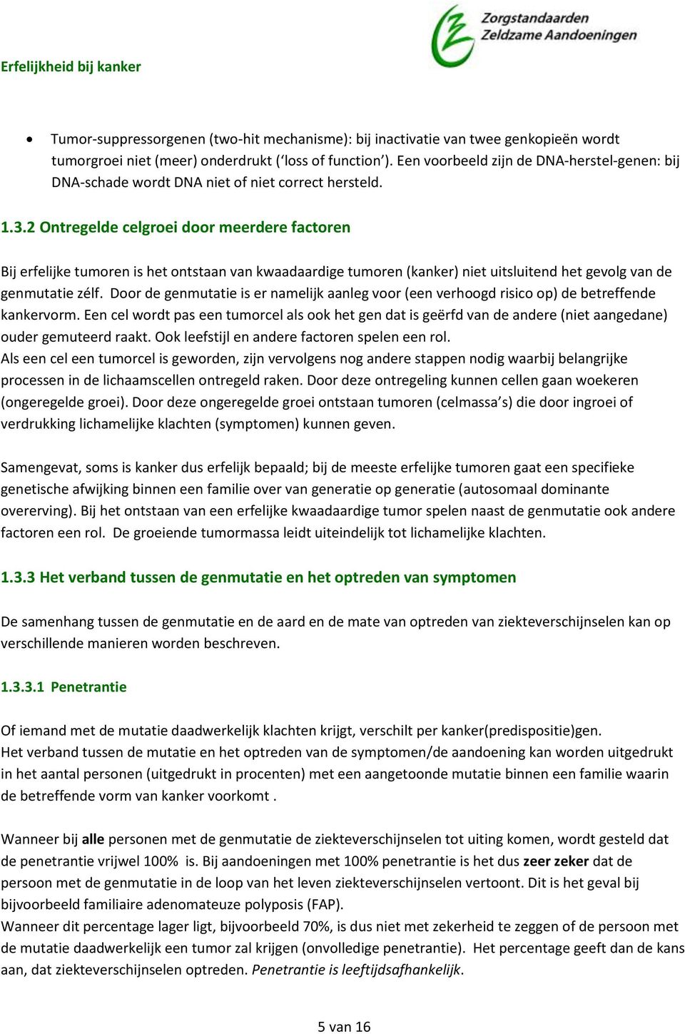 2 Ontregelde celgroei door meerdere factoren Bij erfelijke tumoren is het ontstaan van kwaadaardige tumoren (kanker) niet uitsluitend het gevolg van de genmutatie zélf.