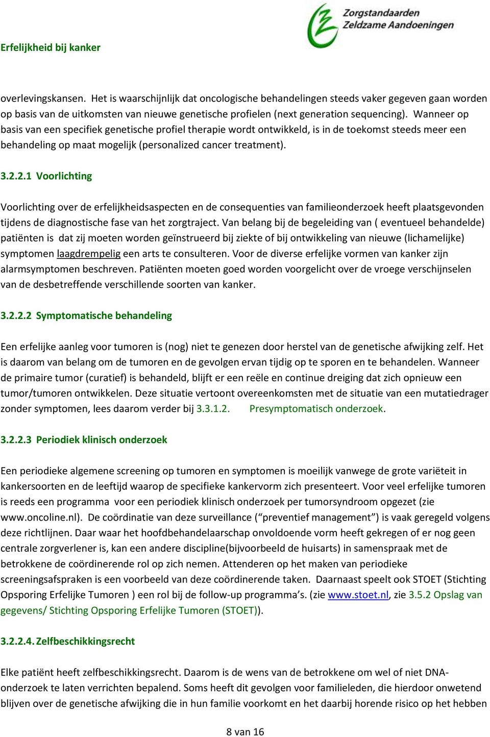 2.1 Voorlichting Voorlichting over de erfelijkheidsaspecten en de consequenties van familieonderzoek heeft plaatsgevonden tijdens de diagnostische fase van het zorgtraject.