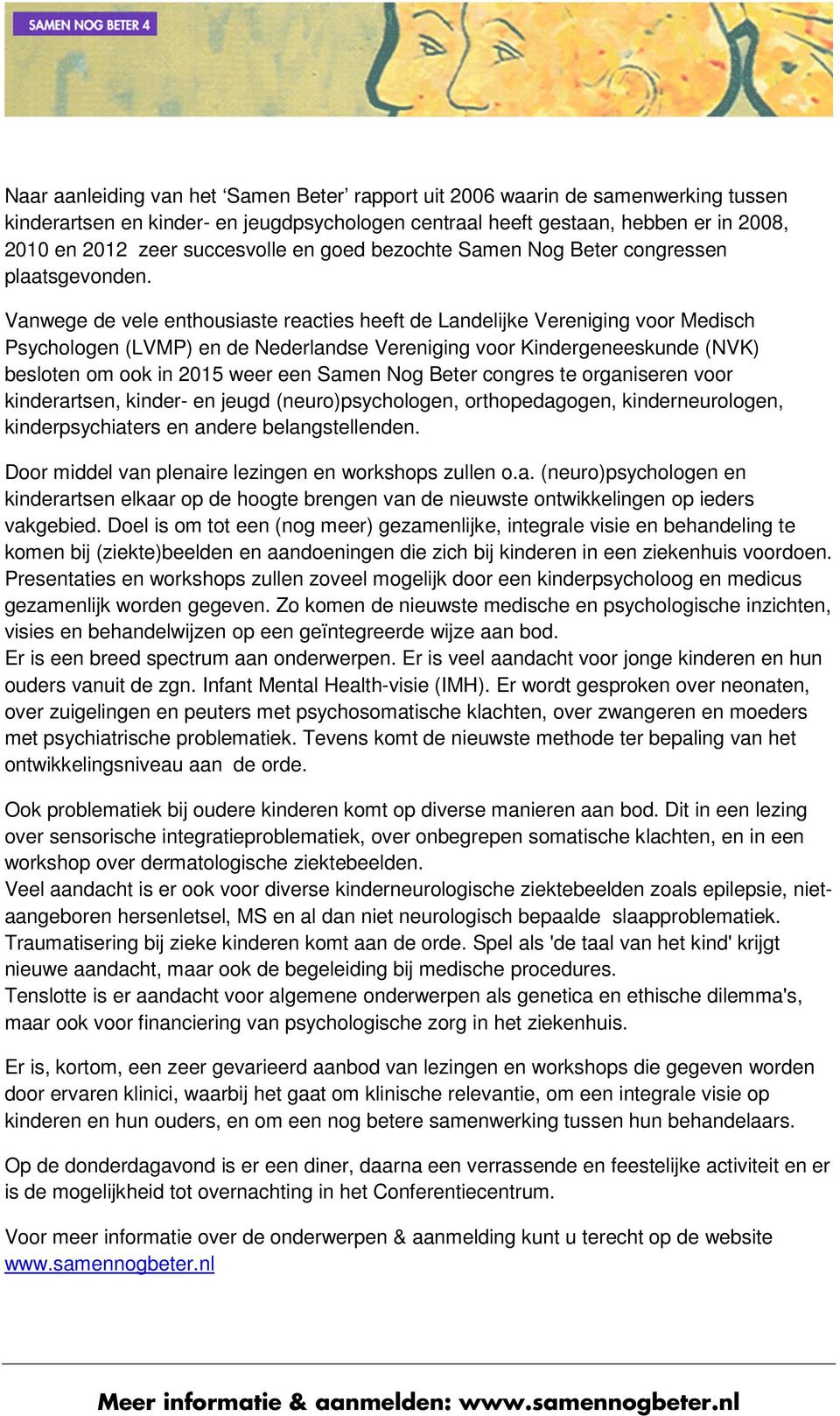 Vanwege de vele enthousiaste reacties heeft de Landelijke Vereniging voor Medisch Psychologen (LVMP) en de Nederlandse Vereniging voor Kindergeneeskunde (NVK) besloten om ook in 2015 weer een Samen