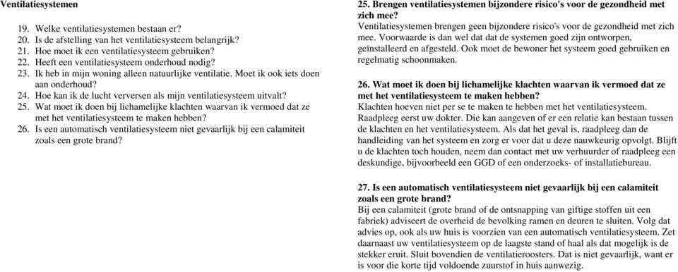 Hoe kan ik de lucht verversen als mijn ventilatiesysteem uitvalt? 25. Wat moet ik doen bij lichamelijke klachten waarvan ik vermoed dat ze met het ventilatiesysteem te maken hebben? 26.