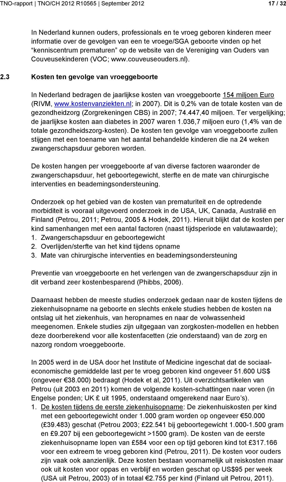 3 Kosten ten gevolge van vroeggeboorte In Nederland bedragen de jaarlijkse kosten van vroeggeboorte 154 miljoen Euro (RIVM, www.kostenvanziekten.nl; in 2007).