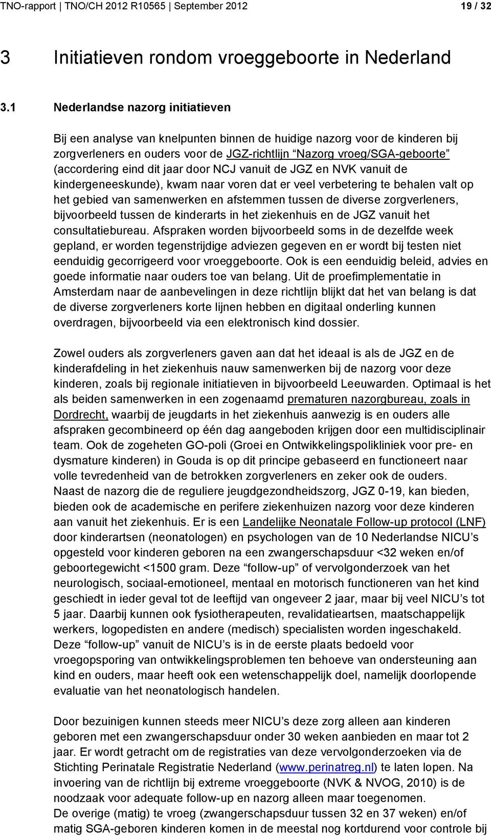 eind dit jaar door NCJ vanuit de JGZ en NVK vanuit de kindergeneeskunde), kwam naar voren dat er veel verbetering te behalen valt op het gebied van samenwerken en afstemmen tussen de diverse