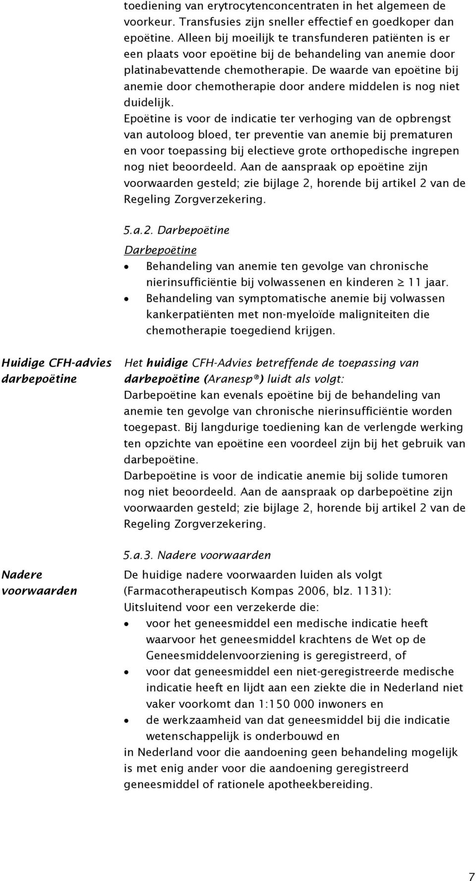 De waarde van epoëtine bij anemie door chemotherapie door andere middelen is nog niet duidelijk.