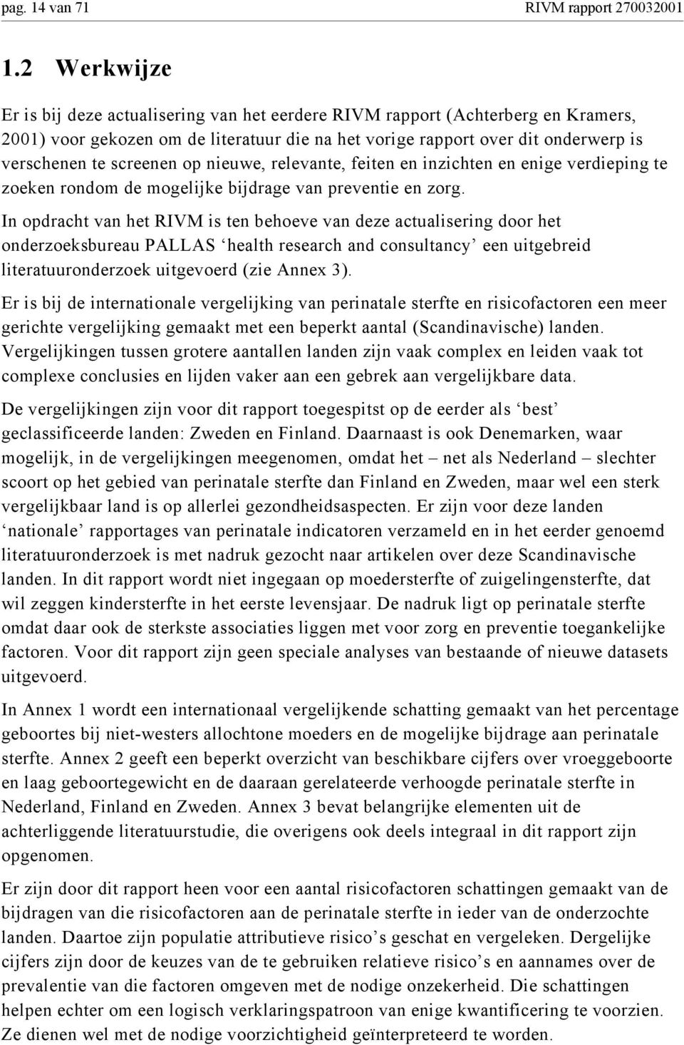 screenen op nieuwe, relevante, feiten en inzichten en enige verdieping te zoeken rondom de mogelijke bijdrage van preventie en zorg.