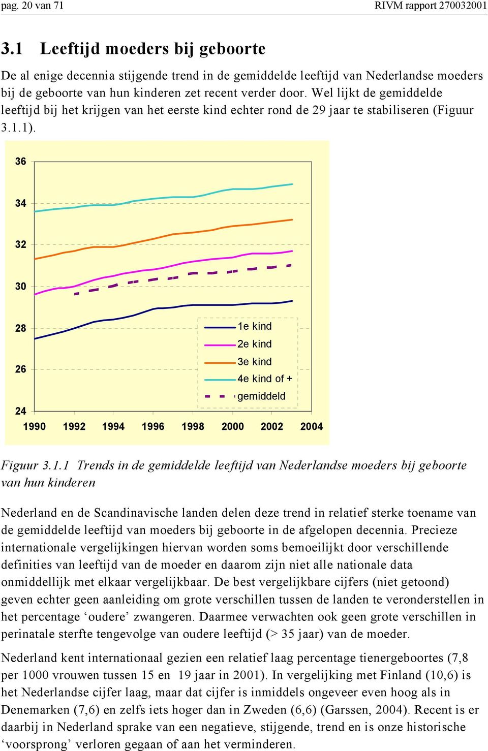 Wel lijkt de gemiddelde leeftijd bij het krijgen van het eerste kind echter rond de 29 jaar te stabiliseren (Figuur 3.1.1).