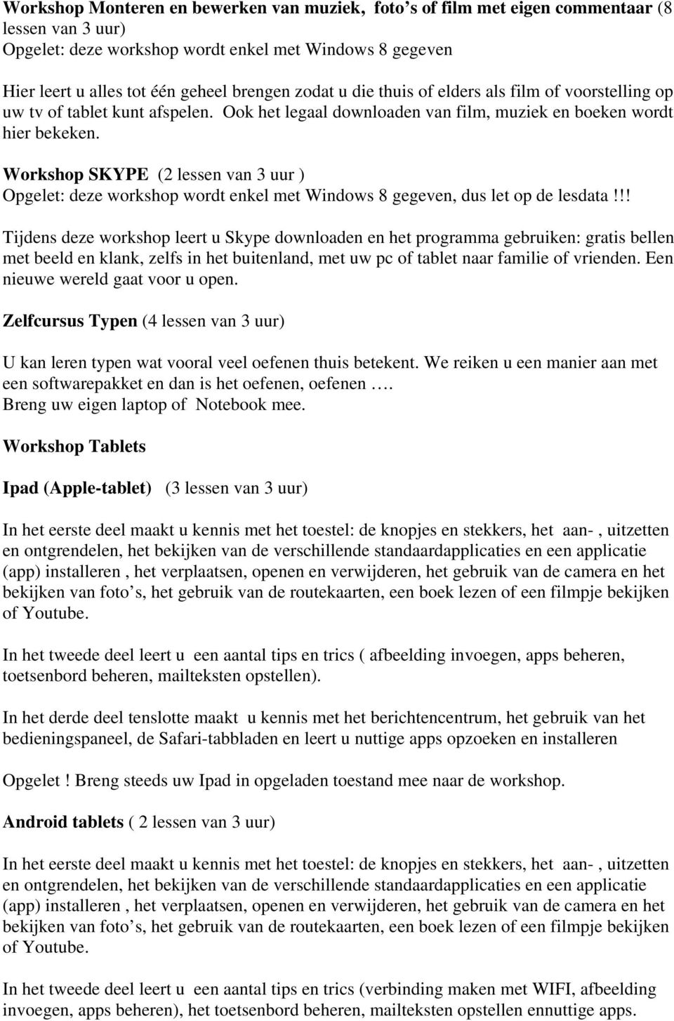 Workshop SKYPE (2 lessen van 3 uur ) Opgelet: deze workshop wordt enkel met Windows 8 gegeven, dus let op de lesdata!