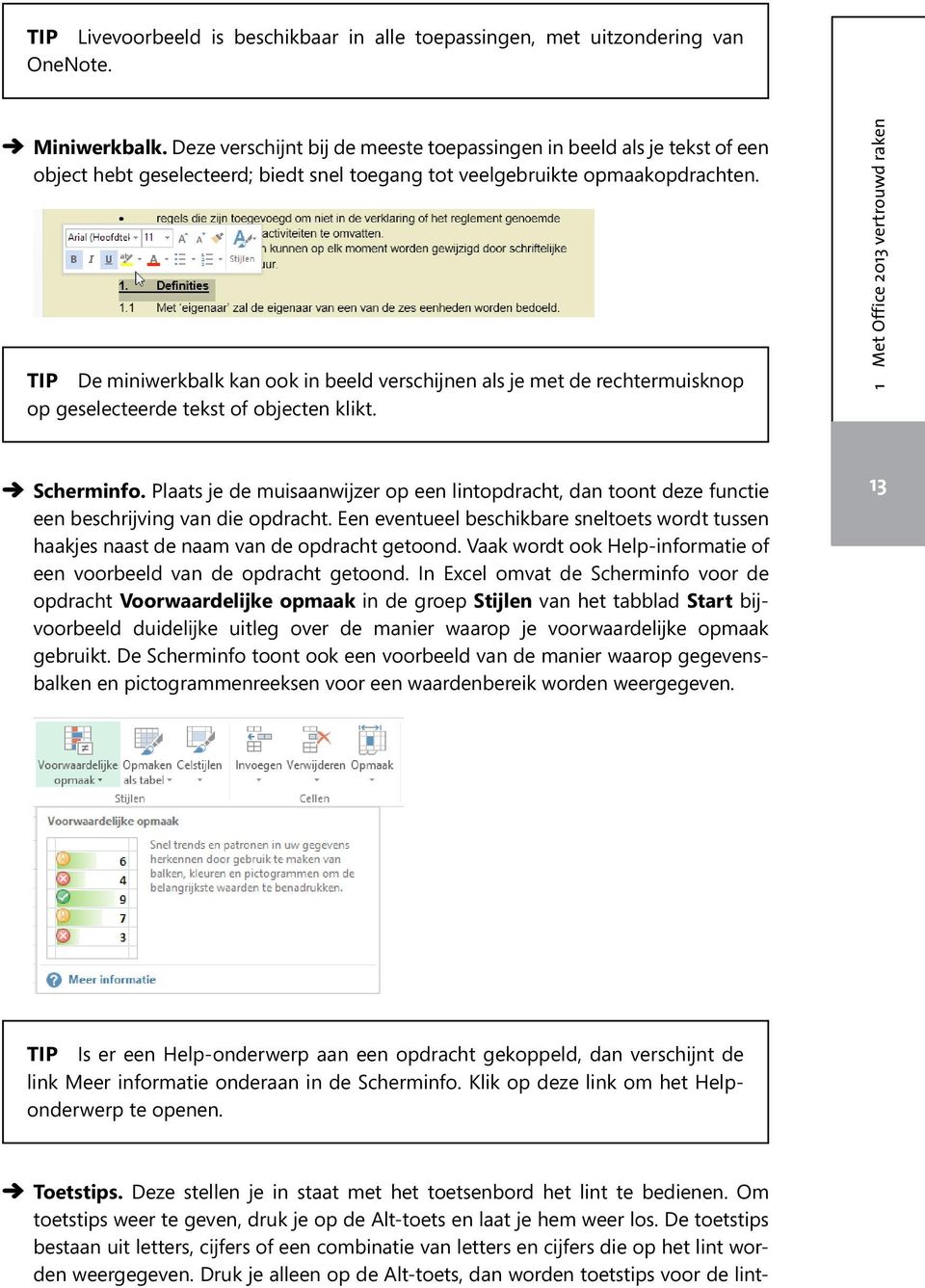 TIP De miniwerkbalk kan ook in beeld verschijnen als je met de rechtermuisknop op geselecteerde tekst of objecten klikt. 1 Met Office 2013 vertrouwd raken DDScherminfo.