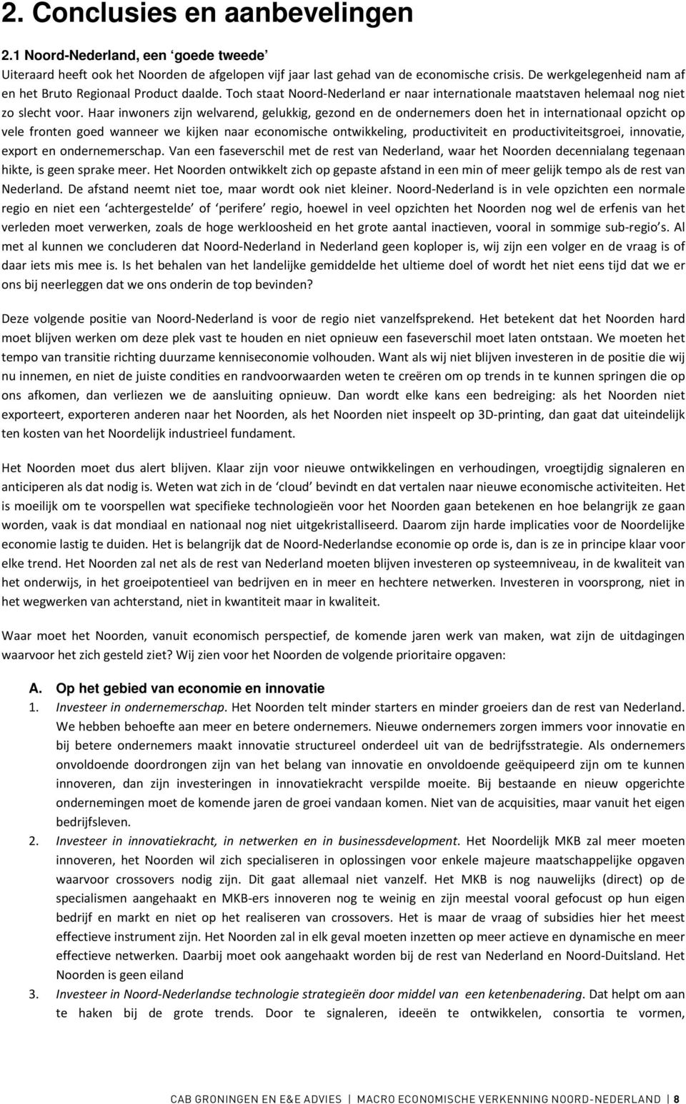 Haar inwoners zijn welvarend, gelukkig, gezond en de ondernemers doen het in internationaal opzicht op vele fronten goed wanneer we kijken naar economische ontwikkeling, productiviteit en