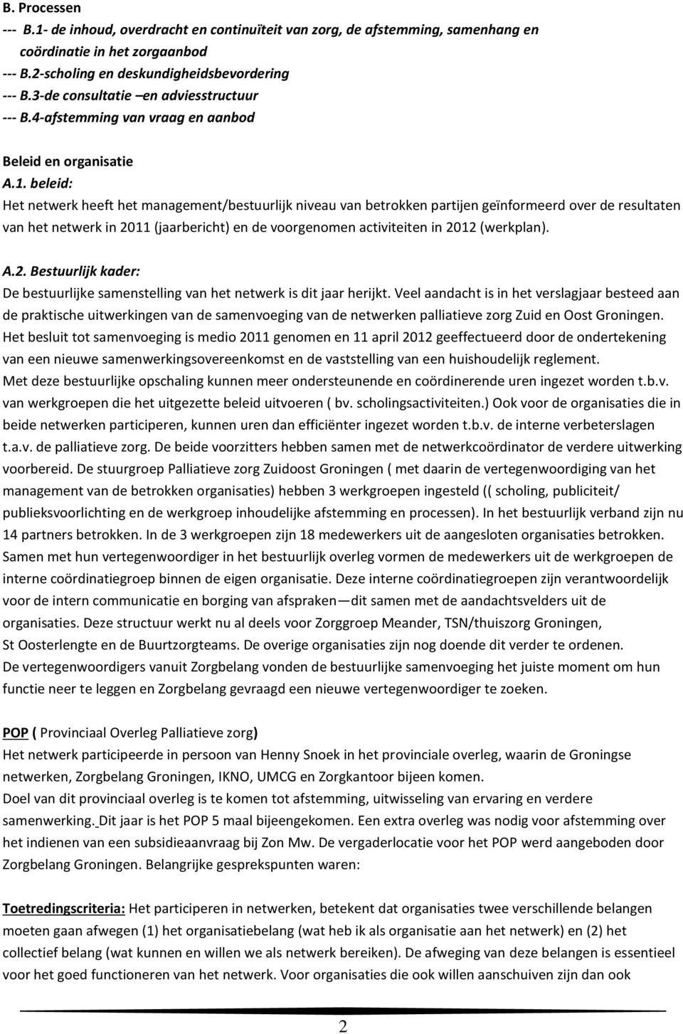 beleid: Het netwerk heeft het management/bestuurlijk niveau van betrokken partijen geïnformeerd over de resultaten van het netwerk in 2011 (jaarbericht) en de voorgenomen activiteiten in 2012