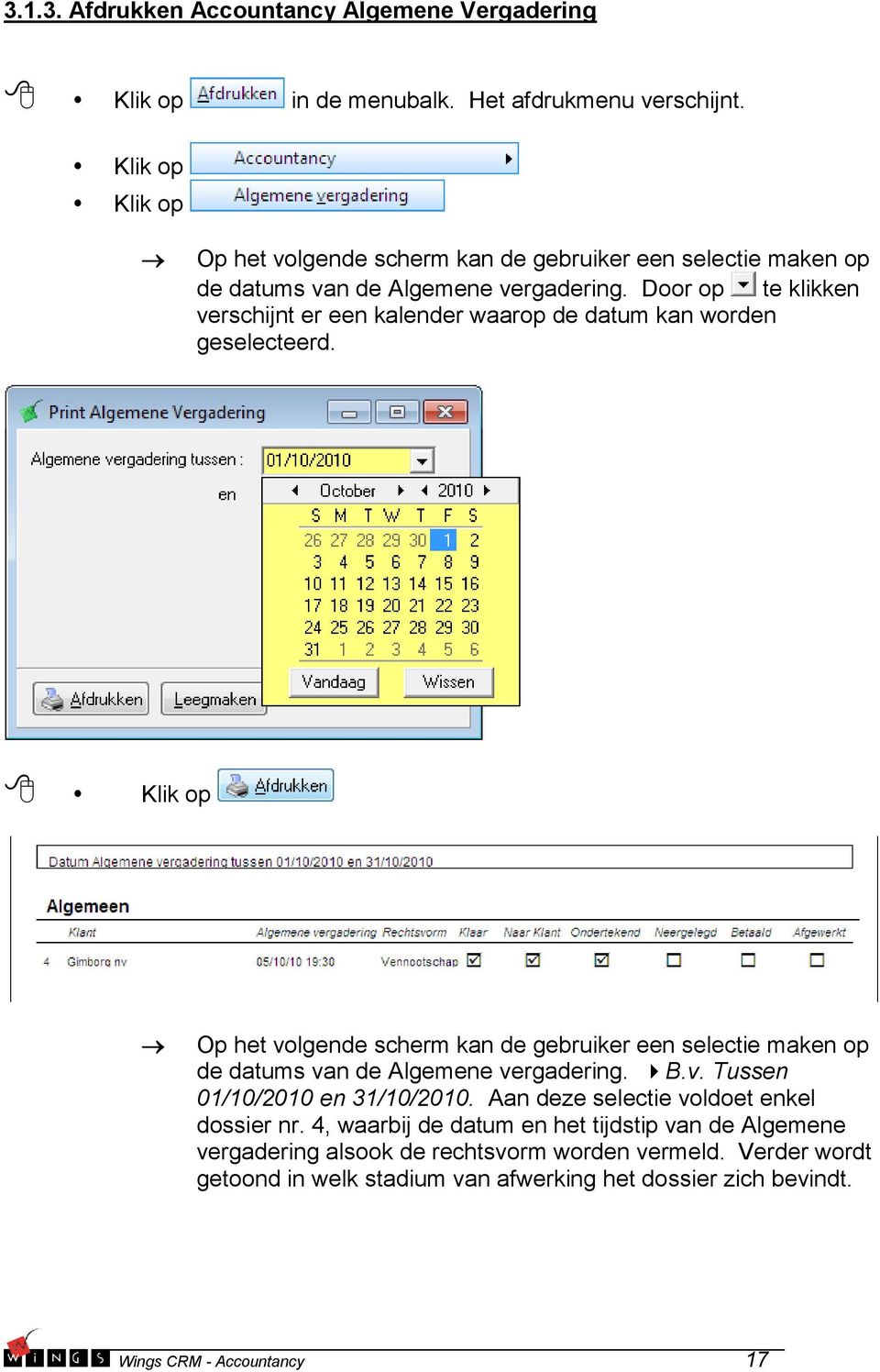 Door op te klikken verschijnt er een kalender waarop de datum kan worden geselecteerd. Klik op  B.v. Tussen 01/10/2010 en 31/10/2010.