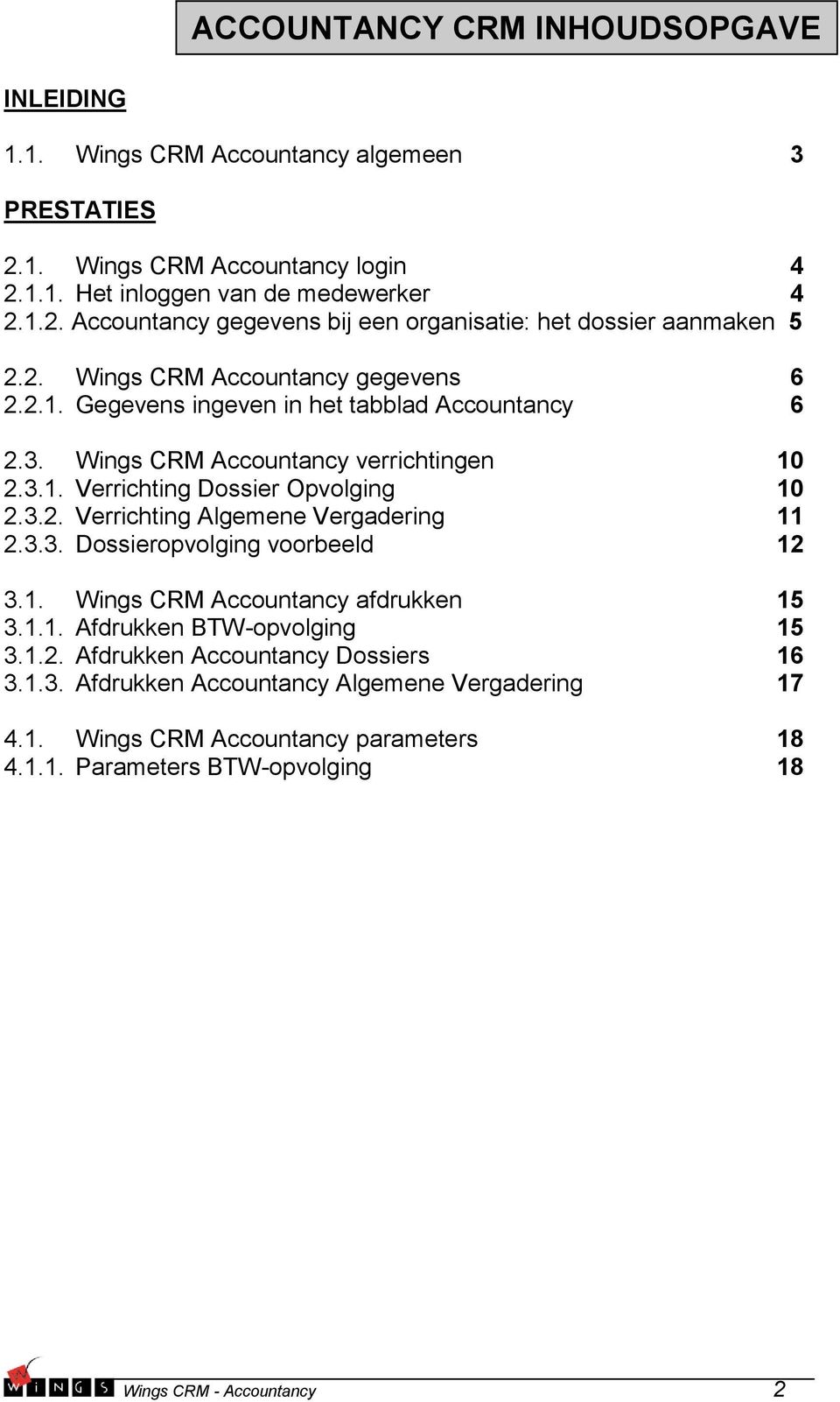 3.3. Dossieropvolging voorbeeld 12 3.1. Wings CRM Accountancy afdrukken 15 3.1.1. Afdrukken BTW-opvolging 15 3.1.2. Afdrukken Accountancy Dossiers 16 3.1.3. Afdrukken Accountancy Algemene Vergadering 17 4.