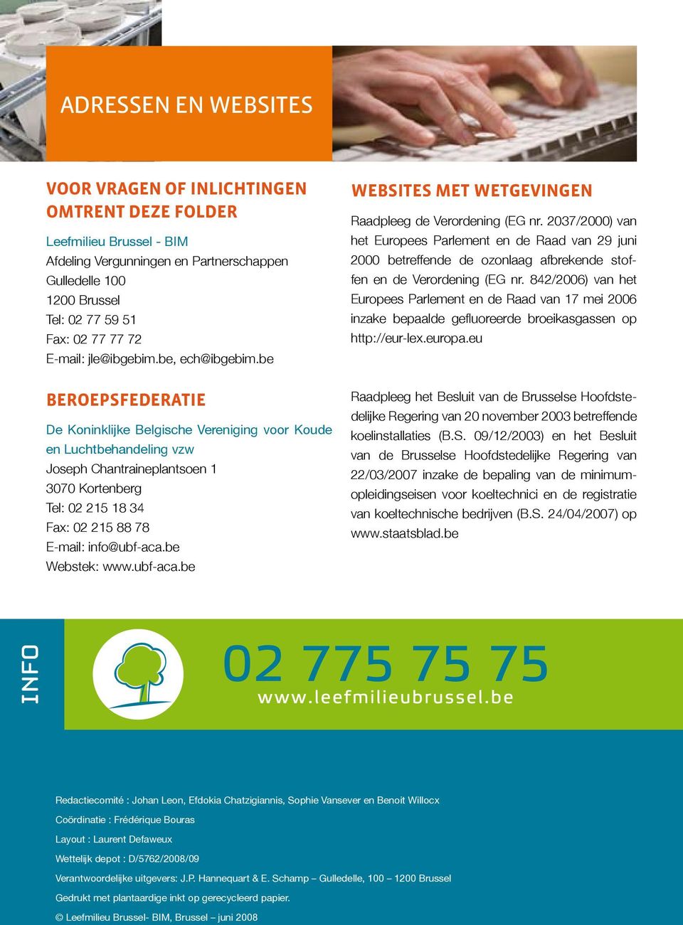 be Beroepsfederatie De Koninklijke Belgische Vereniging voor Koude en Luchtbehandeling vzw Joseph Chantraineplantsoen 1 3070 Kortenberg Tel: 02 215 18 34 Fax: 02 215 88 78 E-mail: info@ubf-aca.