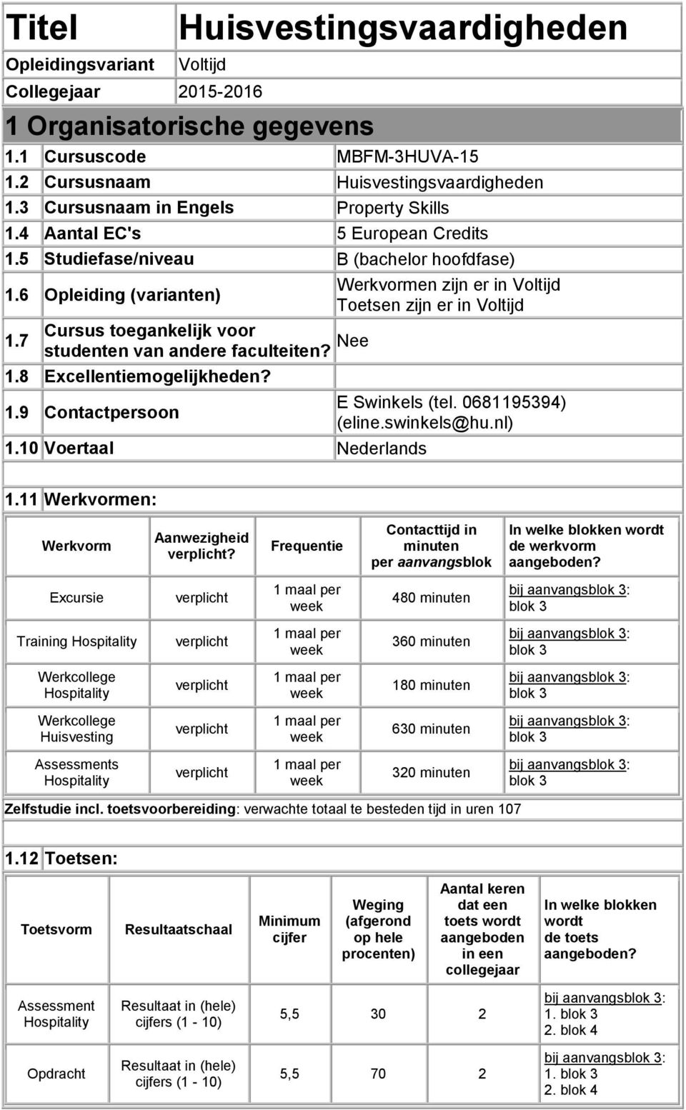 6 Opleiding (varianten) Toetsen zijn er in Voltijd Cursus toegankelijk voor 1.7 studenten van andere faculteiten? Nee 1.8 Excellentiemogelijkheden? 1.9 Contactpersoon 1.