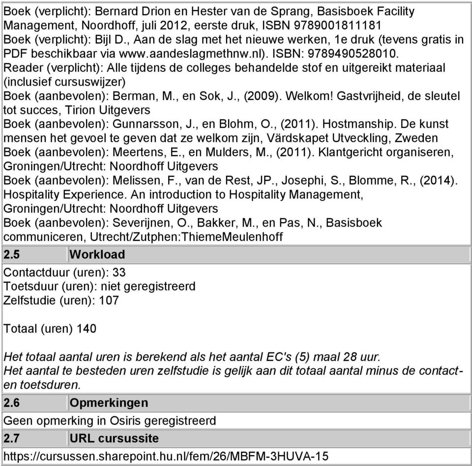 Reader (): Alle tijdens de colleges behandelde stof en uitgereikt materiaal (inclusief cursuswijzer) Boek (aanbevolen): Berman, M., en Sok, J., (2009). Welkom!