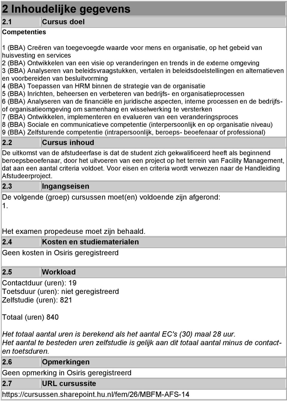 de externe omgeving 3 (BBA) Analyseren van beleidsvraagstukken, vertalen in beleidsdoelstellingen en alternatieven en voorbereiden van besluitvorming 4 (BBA) Toepassen van HRM binnen de strategie van