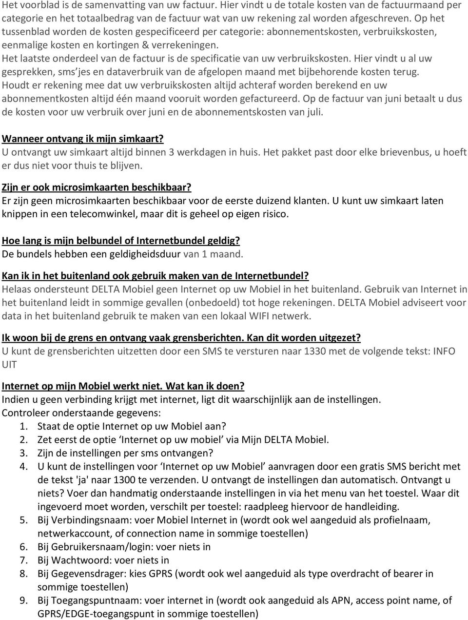 Het laatste onderdeel van de factuur is de specificatie van uw verbruikskosten. Hier vindt u al uw gesprekken, sms jes en dataverbruik van de afgelopen maand met bijbehorende kosten terug.