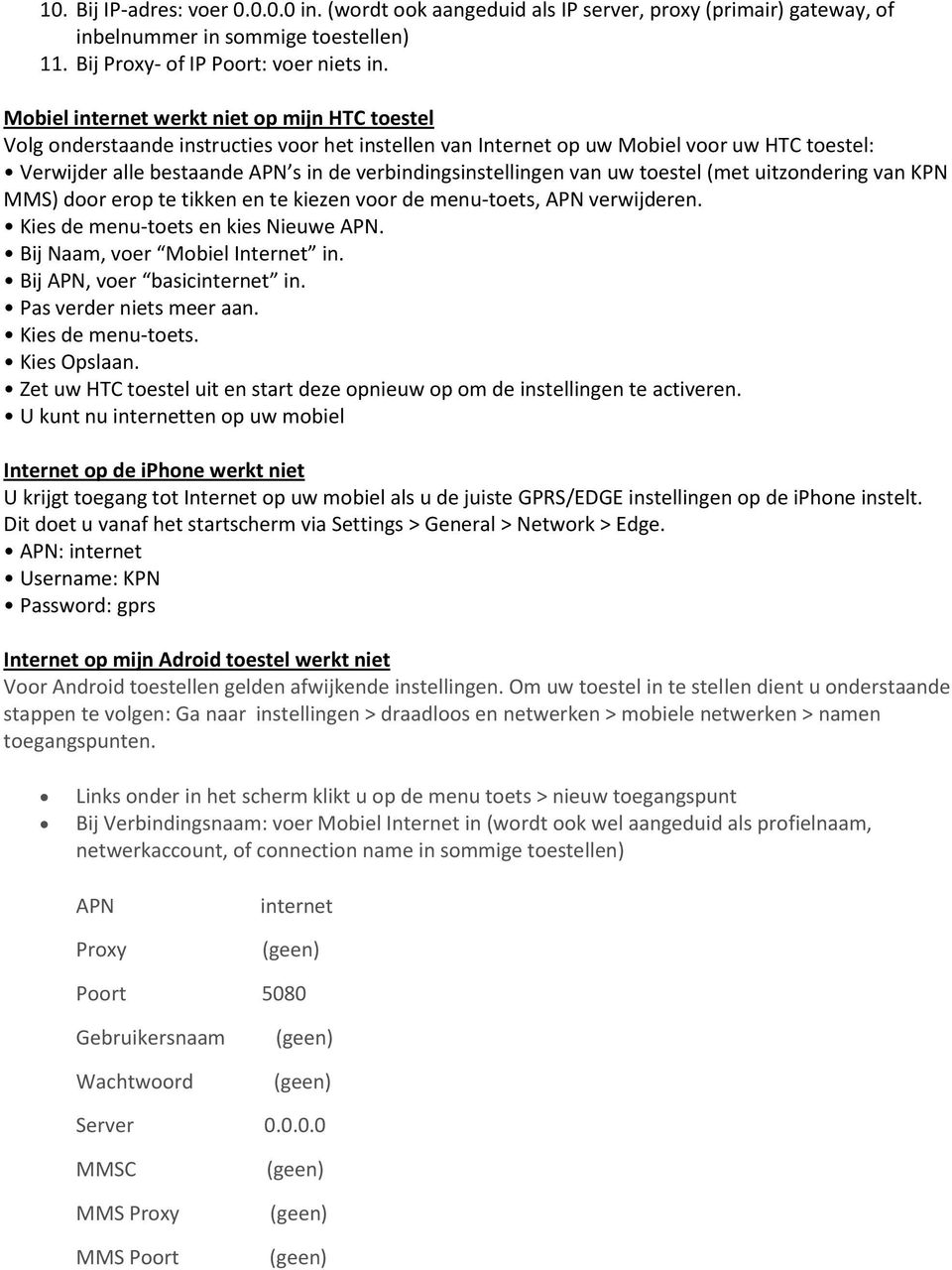 verbindingsinstellingen van uw toestel (met uitzondering van KPN MMS) door erop te tikken en te kiezen voor de menu-toets, APN verwijderen. Kies de menu-toets en kies Nieuwe APN.