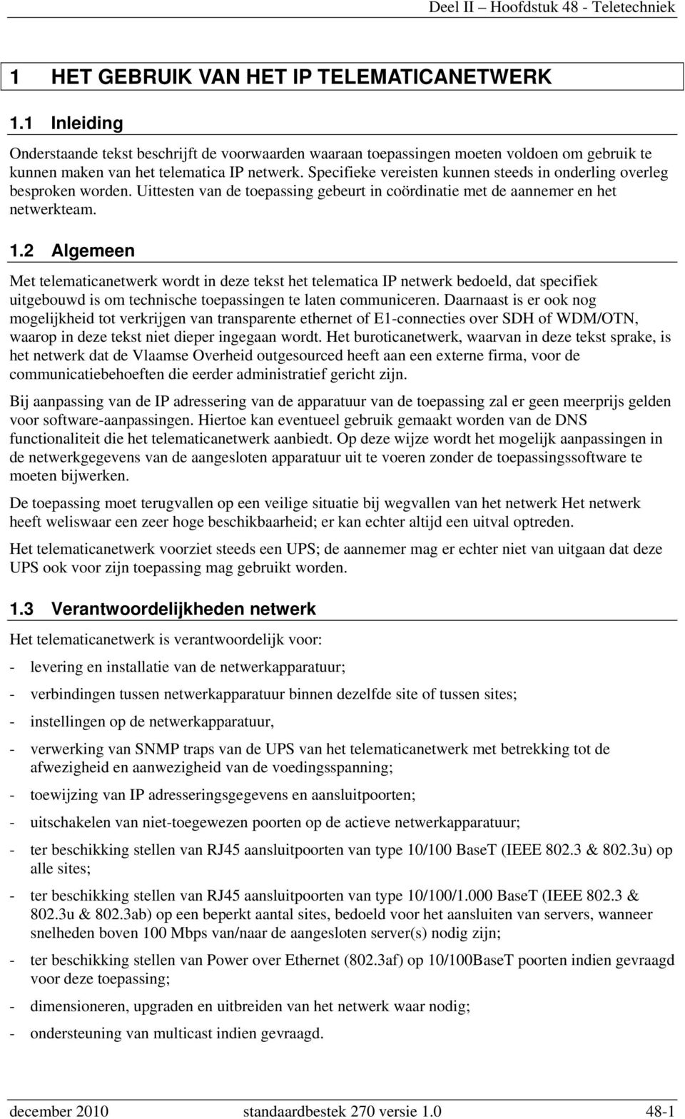 Specifieke vereisten kunnen steeds in onderling overleg besproken worden. Uittesten van de toepassing gebeurt in coördinatie met de aannemer en het netwerkteam. 1.