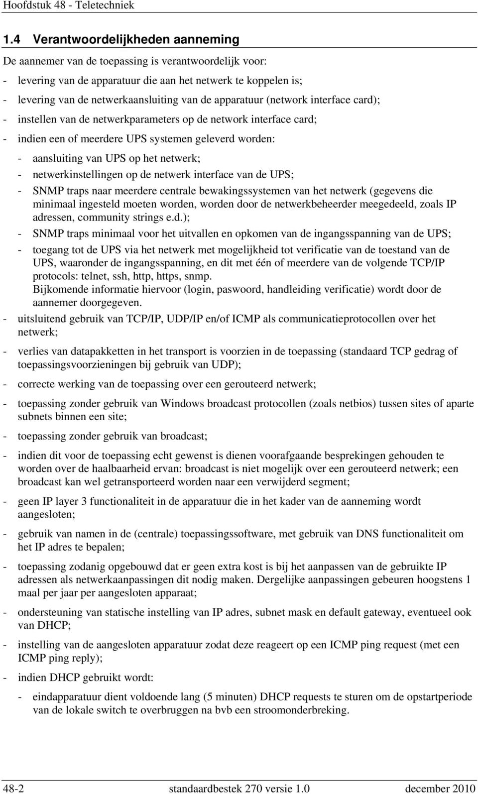 apparatuur (network interface card); - instellen van de netwerkparameters op de network interface card; - indien een of meerdere UPS systemen geleverd worden: - aansluiting van UPS op het netwerk; -