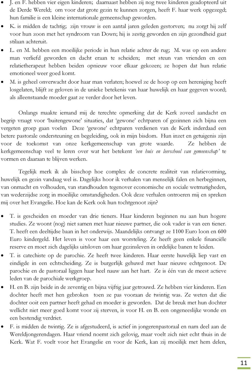 is midden de tachtig; zijn vrouw is een aantal jaren geleden gestorven; nu zorgt hij zelf voor hun zoon met het syndroom van Down; hij is zestig geworden en zijn gezondheid gaat stilaan achteruit. L.