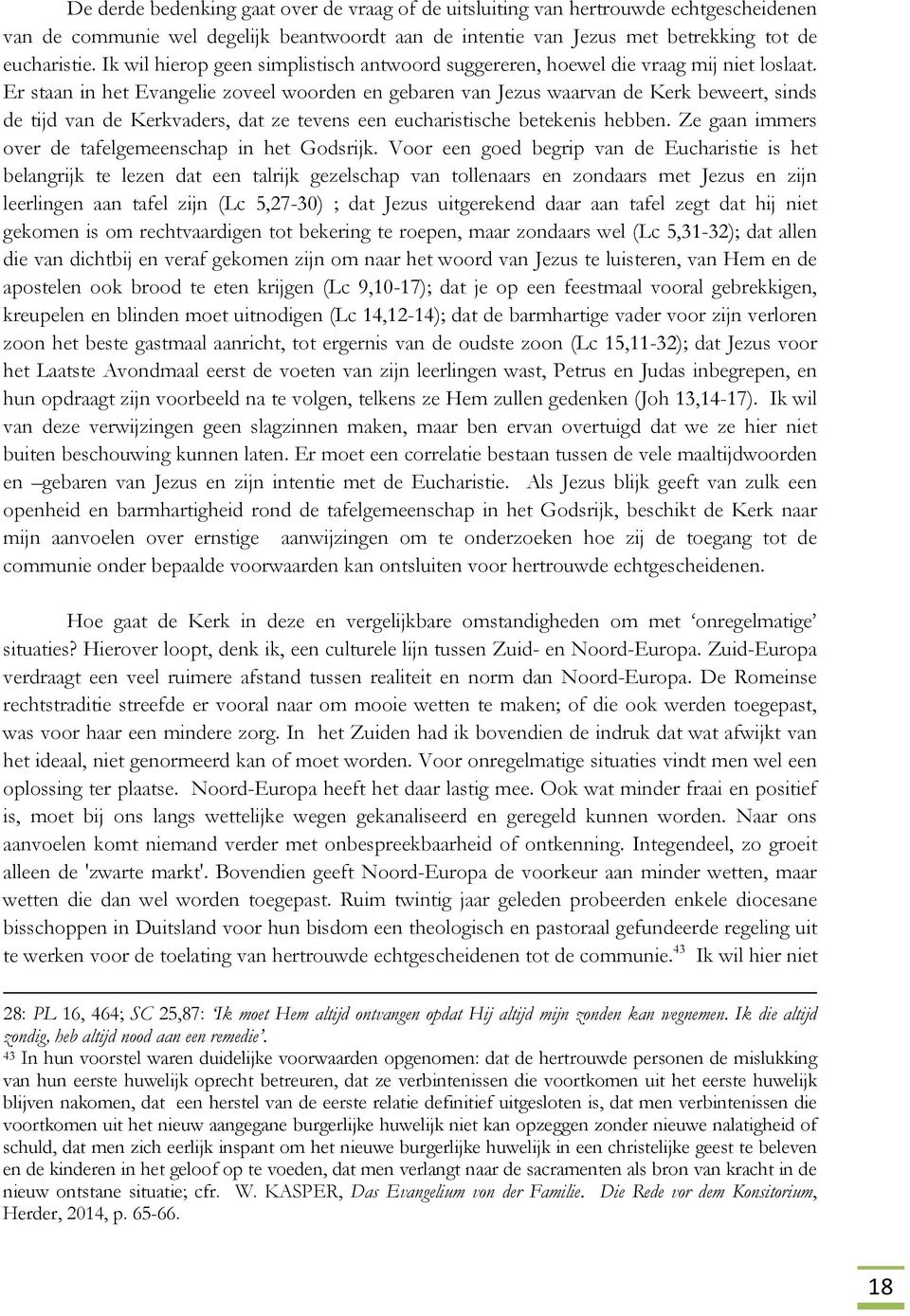 Er staan in het Evangelie zoveel woorden en gebaren van Jezus waarvan de Kerk beweert, sinds de tijd van de Kerkvaders, dat ze tevens een eucharistische betekenis hebben.