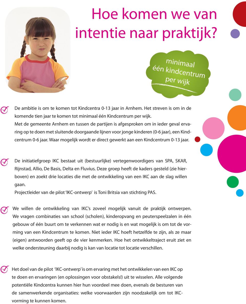 Met de gemeente Arnhem en tussen de partijen is afgesproken om in ieder geval ervaring op te doen met sluitende doorgaande lijnen voor jonge kinderen (0-6 jaar), een Kindcentrum 0-6 jaar.