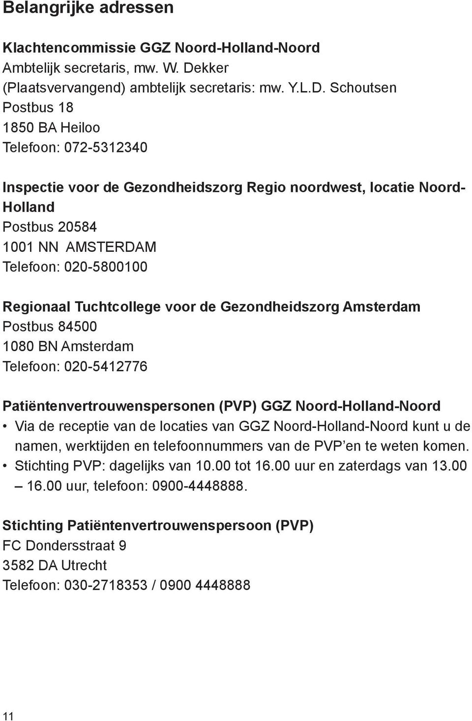 Schoutsen Postbus 18 1850 BA Heiloo Telefoon: 072-5312340 Inspectie voor de Gezondheidszorg Regio noordwest, locatie Noord- Holland Postbus 20584 1001 NN AMSTERDAM Telefoon: 020-5800100 Regionaal