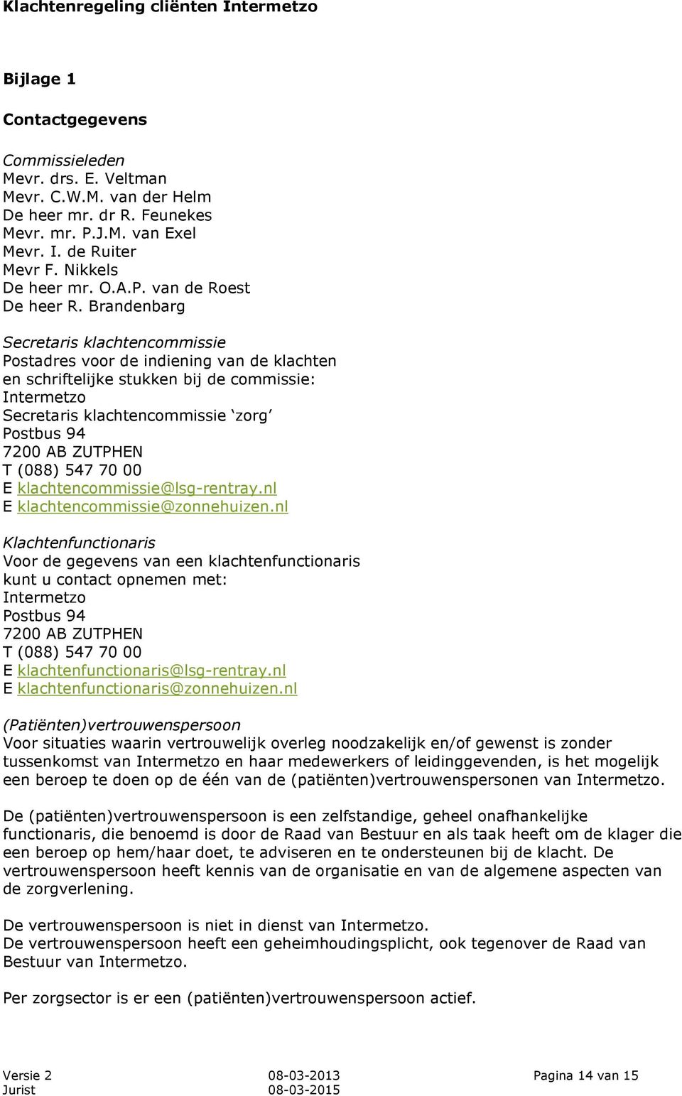 T (088) 547 70 00 E klachtencommissie@lsg-rentray.nl E klachtencommissie@zonnehuizen.