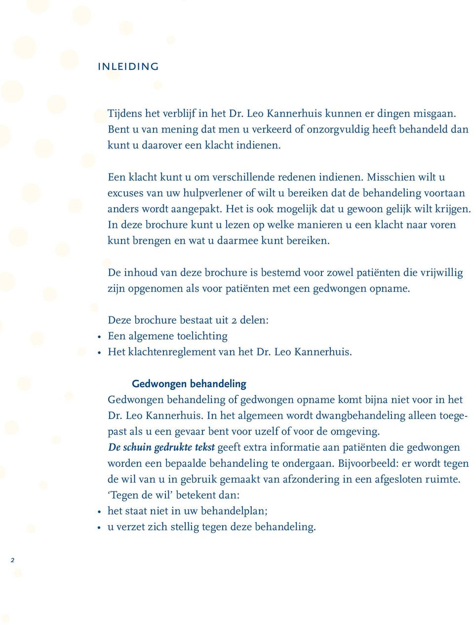 Het is ook mogelijk dat u gewoon gelijk wilt krijgen. In deze brochure kunt u lezen op welke manieren u een klacht naar voren kunt brengen en wat u daarmee kunt bereiken.