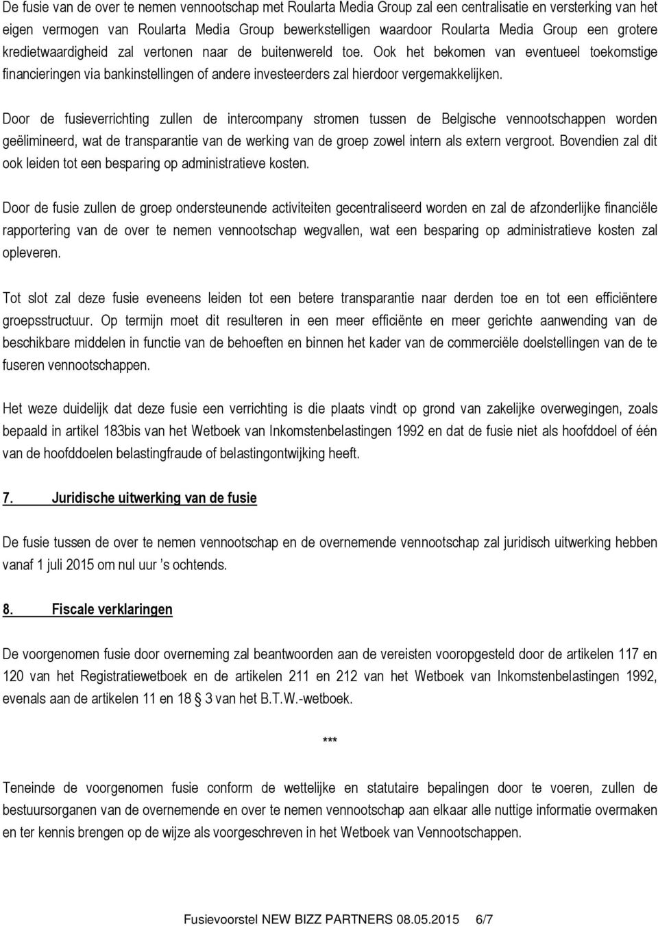 Ook het bekomen van eventueel toekomstige financieringen via bankinstellingen of andere investeerders zal hierdoor vergemakkelijken.