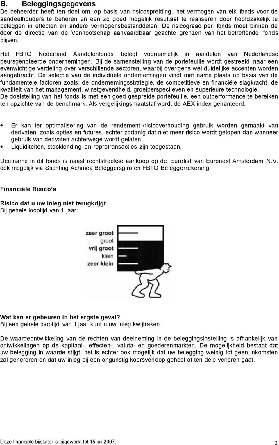 De risicograad per fonds moet binnen de door de directie van de Vennootschap aanvaardbaar geachte grenzen van het betreffende fonds blijven.