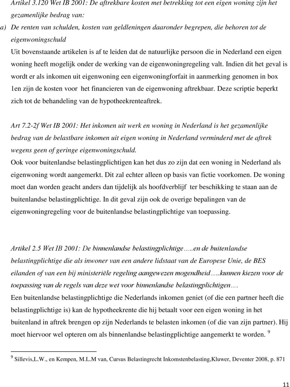 eigenwoningschuld Uit bovenstaande artikelen is af te leiden dat de natuurlijke persoon die in Nederland een eigen woning heeft mogelijk onder de werking van de eigenwoningregeling valt.