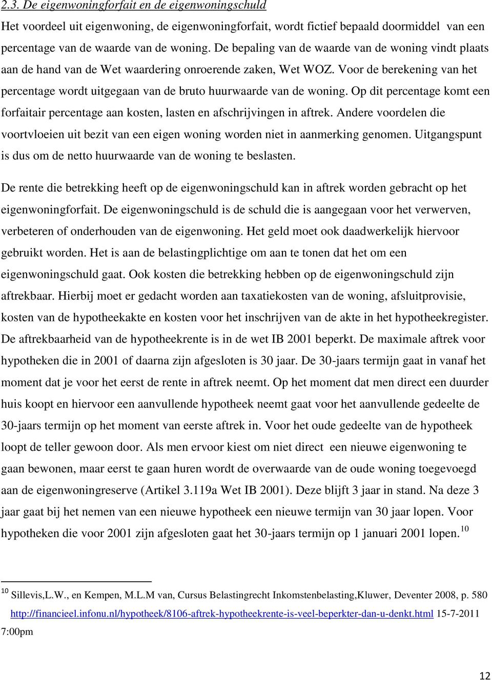 Voor de berekening van het percentage wordt uitgegaan van de bruto huurwaarde van de woning. Op dit percentage komt een forfaitair percentage aan kosten, lasten en afschrijvingen in aftrek.